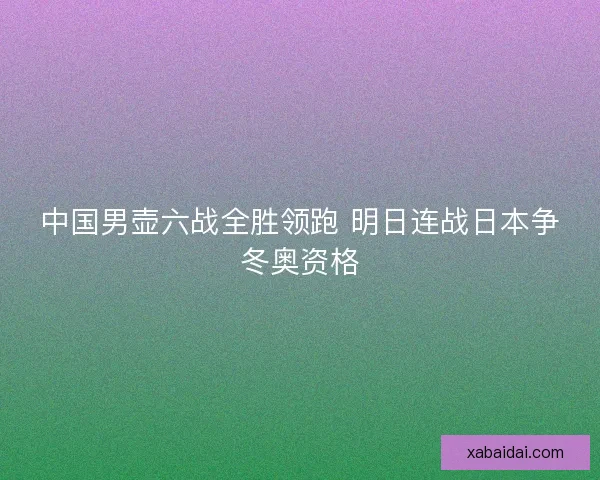 中国男壶六战全胜领跑 明日连战日本争冬奥资格